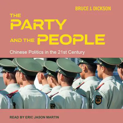 The Party and the People: Chinese Politics in the 21st Century Audibook, by Bruce Dickson