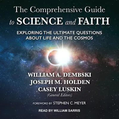 The Comprehensive Guide to Science and Faith: Exploring the Ultimate Questions About Life and the Cosmos Audibook, by Casey Luskin