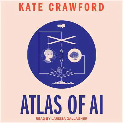 Atlas of AI: Power, Politics, and the Planetary Costs of Artificial Intelligence Audibook, by Kate Crawford