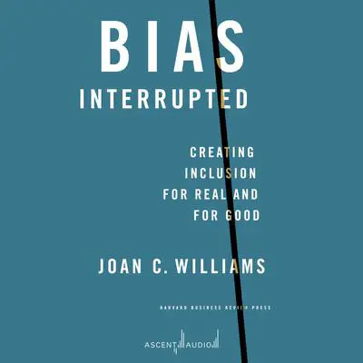 Bias Interrupted: Creating Inclusion For Real and For Good Audibook, by Joan C. Williams