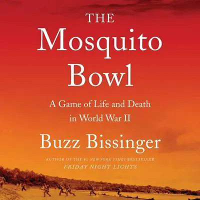 The Mosquito Bowl: A Game of Life and Death in World War II Audibook, by Buzz Bissinger