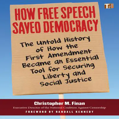 How Free Speech Saved Democracy: The Untold History of How the First Amendment Became an Essential Tool for Securing Liberty and Social Justice Audibook, by Christopher M. Finan