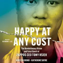 Happy at Any Cost: The Revolutionary Vision and Fatal Quest of Zappos CEO Tony Hsieh Audibook, by Kirsten Grind