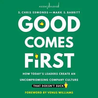 Good Comes First: How Today's Leaders Create an Uncompromising Company Culture That Doesn't Suck Audibook, by Mark Babbitt