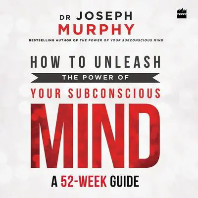 How to Unleash the Power of Your Subconscious Mind: A 52-week Guide Audibook, by Joseph Murphy