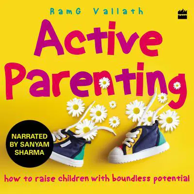 Active Parenting: How to Raise Children with Boundless Potential Audibook, by RamG Vallath