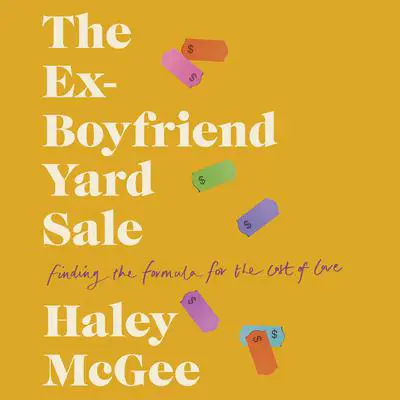 The Ex-Boyfriend Yard Sale: Finding a Formula for the Cost of Love Audibook, by Haley McGee