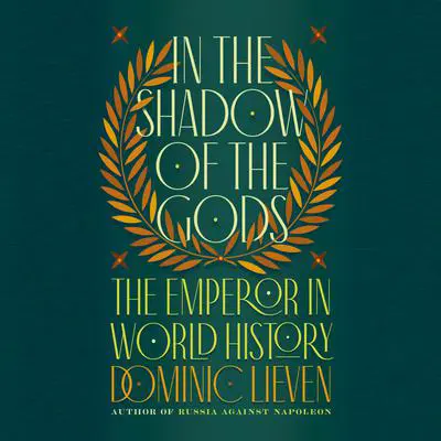 In the Shadow of the Gods: The Emperor in World History Audibook, by Dominic Lieven