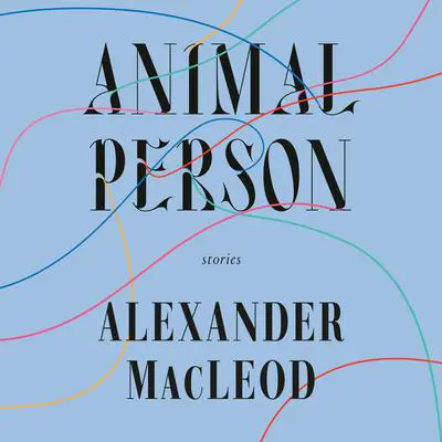 Animal Person: Stories Audibook, by Alexander MacLeod