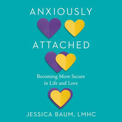 Anxiously Attached: Becoming More Secure in Life and Love Audibook, by Jessica Baum