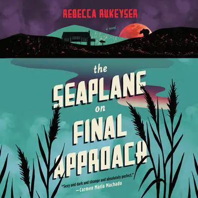 The Seaplane on Final Approach: A Novel Audibook, by Rebecca Rukeyser