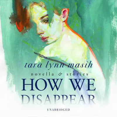 How We Disappear: Novella &amp; Stories Audibook, by Tara Lynn Masih