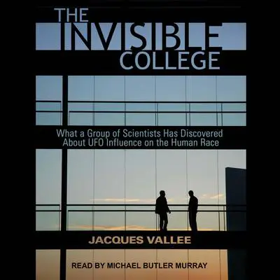 The Invisible College: What a Group of Scientists Has Discovered About UFO Influences on the Human Race Audibook, by Jacques Vallee