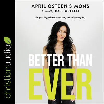 Better Than Ever: Get Your Happy Back, Stress Less, and Enjoy Every Day Audibook, by April Osteen Simons