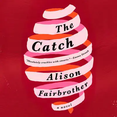 The Catch: A Novel Audibook, by Alison Fairbrother