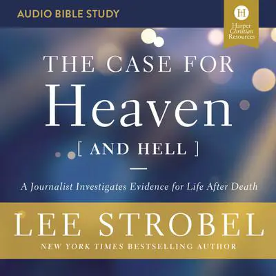 The Case for Heaven (and Hell): Audio Bible Studies: A Journalist Investigates Evidence for Life After Death Audibook, by Lee Strobel