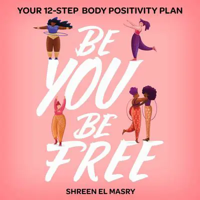 Be You Be Free: Your 12-step body positivity plan Audibook, by Shreen El Masry