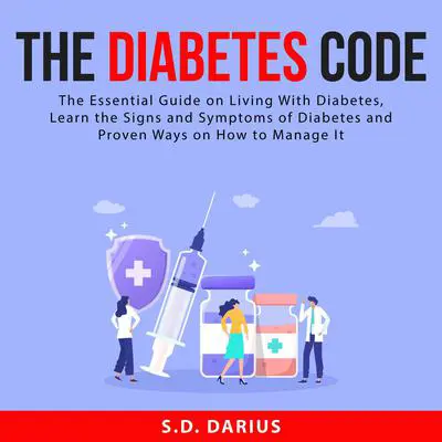 The Diabetes Code:: The Essential Guide on Living With Diabetes, Learn the Signs and Symptoms of Diabetes and Proven Ways on How to Manage It  Audibook, by S.D. Darius