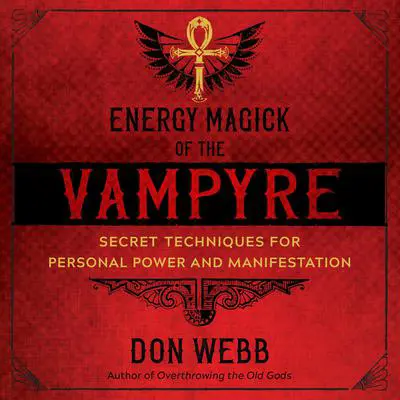 Energy Magick of the Vampyre: Secret Techniques for Personal Power and Manifestation Audibook, by Don Webb