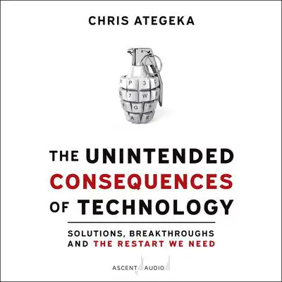 The Unintended Consequences of Technology: Solutions, Breakthroughs, and the Restart We Need Audibook, by Chris Ategeka