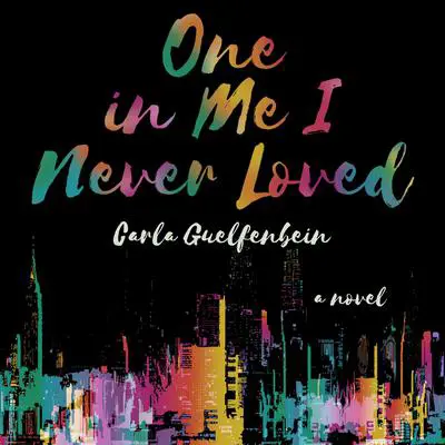 One In Me I Never Loved: A Novel Audibook, by Carla Guelfenbein