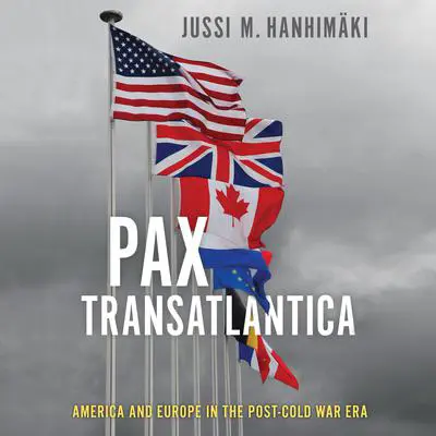 Pax Transatlantica: America and Europe in the post-Cold War Era 1st Edition Audibook, by Jussi M. Hanhimäki
