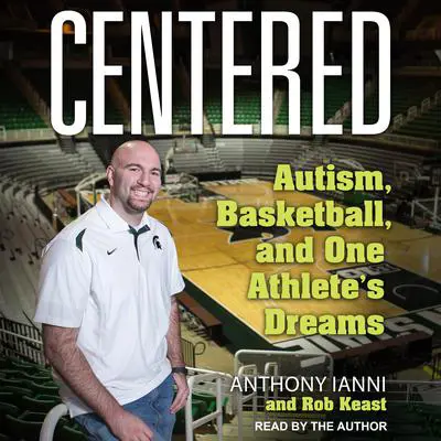 Centered: Autism, Basketball, and One Athlete's Dreams Audibook, by Anthony Ianni