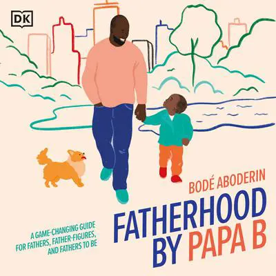 Fatherhood by Papa B: A Game-changing Guide for Parents, Father Figures and Fathers-to-be Audibook, by Bode Aboderin