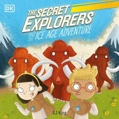 The Secret Explorers and the Ice Age Adventure Audibook, by SJ King