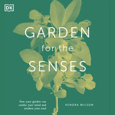 Garden for the Senses: How Your Garden Can Soothe Your Mind and Awaken Your Soul Audibook, by Kendra Wilson