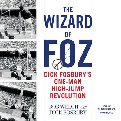 The Wizard of Foz: Dick Fosbury’s One-Man High-Jump Revolution Audibook, by Bob Welch
