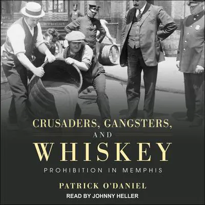 Crusaders, Gangsters, and Whiskey: Prohibition in Memphis Audibook, by Patrick O'Daniel