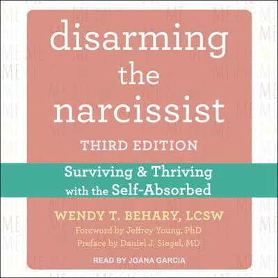 Disarming the Narcissist: Surviving and Thriving with the Self-Absorbed, Third Edition Audibook, by Wendy T. Behary, LCSW