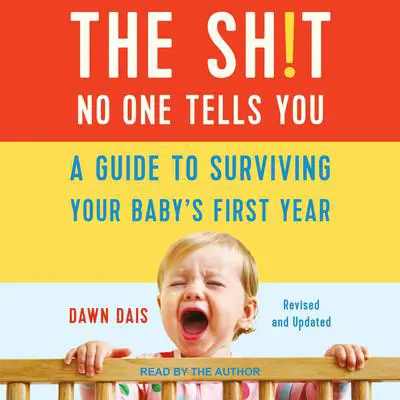 The Sh!t No One Tells You: A Guide to Surviving Your Baby’s First Year, Updated Edition Audibook, by Dawn Dais