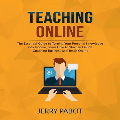 Teaching Online:: The Essential Guide to Turning Your Personal Knowledge into Income, Learn How to Start an Online Coaching Business and Teach Online  Audibook, by Jerry Pabot