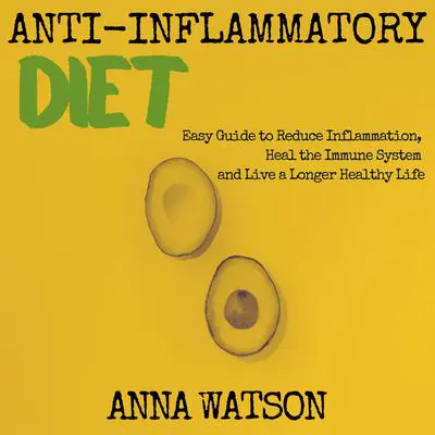 Anti Inflammatory Diet: Easy Guide to Reduce Inflammation, Heal the Immune System and Live a Longer Healthy Life Audibook, by Anna Watson
