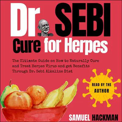 Dr. Sebi Cure For Herpes: The Ultimate Guide on How to Naturally Cure and Treat Herpes Virus and get Benefits Through Dr. Sebi Alkaline Diet Audibook, by Samuel Hackman