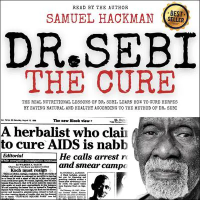 Dr. Sebi The Cure: The Real Nutritional Lessons of Dr. Sebi. Learn How to Cure Herpes by Eating Natural and Healthy According to the Method of Dr. Sebi Audibook, by Samuel Hackman