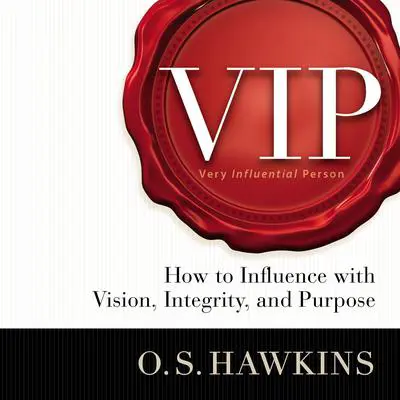 VIP: How to Influence with Vision, Integrity, and Purpose Audibook, by O. S. Hawkins