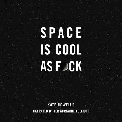 Space Is Cool as F*ck Audibook, by Kate Howells