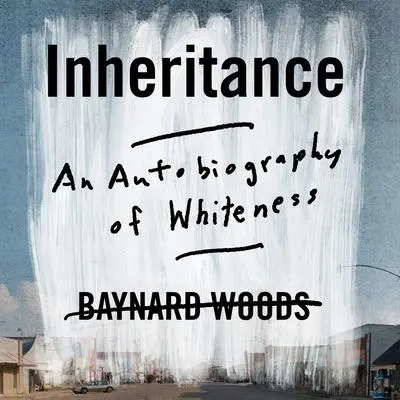 Inheritance: An Autobiography of Whiteness Audibook, by Baynard Woods