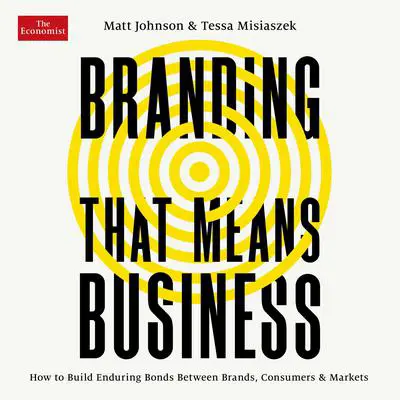 Branding that Means Business: How to Build Enduring Bonds between Brands, Consumers and Markets Audibook, by Matt Johnson