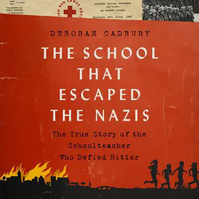 The School that Escaped the Nazis: The True Story of the Schoolteacher Who Defied Hitler Audibook, by Deborah Cadbury
