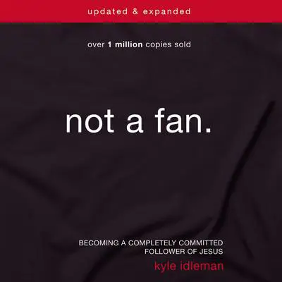 Not a Fan Updated and Expanded: Becoming a Completely Committed Follower of Jesus Audibook, by Kyle Idleman