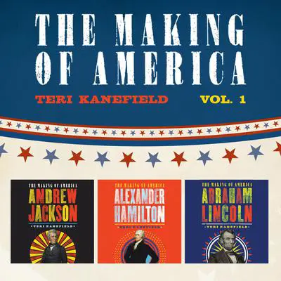 The Making of America: Volume 1: Alexander Hamilton, Andrew Jackson, and Abraham Lincoln Audibook, by Teri Kanefield