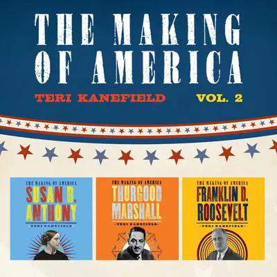 The Making of America: Volume 2: Susan B. Anthony, Franklin D. Roosevelt, and Thurgood Marshall Audibook, by Teri Kanefield