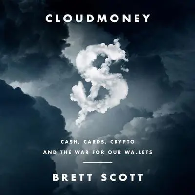 Cloudmoney: Cash, Cards, Crypto, and the War for Our Wallets Audibook, by Brett Scott