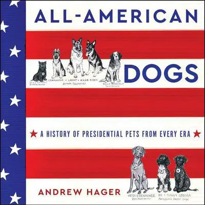 All-American Dogs: A History of Presidential Pets from Every Era Audibook, by Andrew Hager