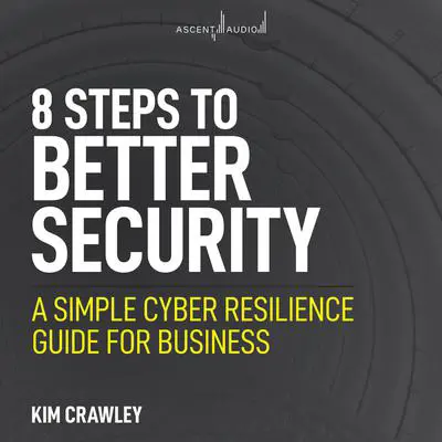 8 Steps to Better Security: A Simple Cyber Resilience Guide for Business Audibook, by Kim Crawley