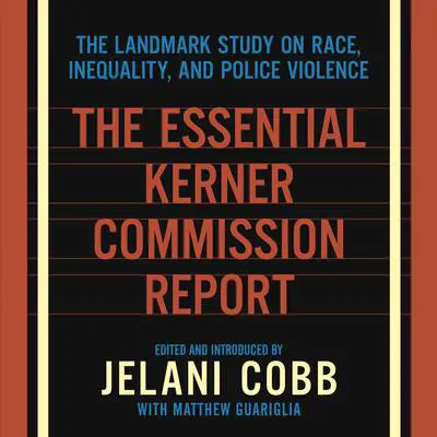 The Essential Kerner Commission Report: The Landmark Study on Race, Inequality, and Police Violence Audibook, by Jelani Cobb